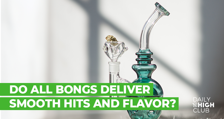 Do All Bongs Deliver Smooth Hits and Flavor?