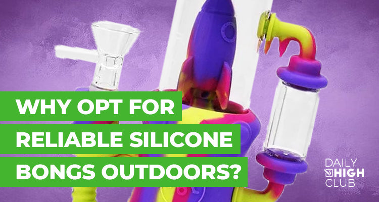 Why Opt for Reliable Silicone Bongs Outdoors?