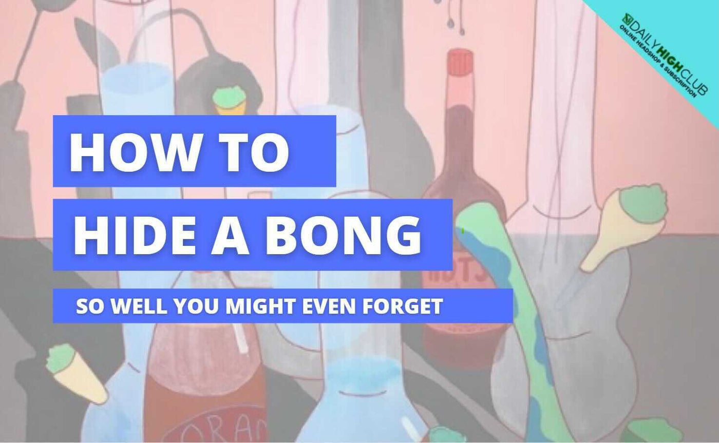 How to Hide a Bong So Well You Might Even Forget