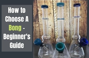 How to Choose A Bong - Beginner's Guide
