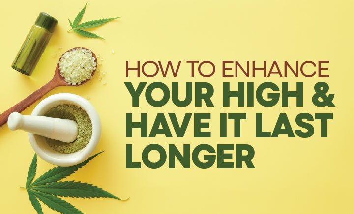 How To Enhance Your High & Have It Last Longer