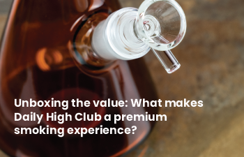 Unboxing the value: What makes Daily High Club a premium smoking experience?