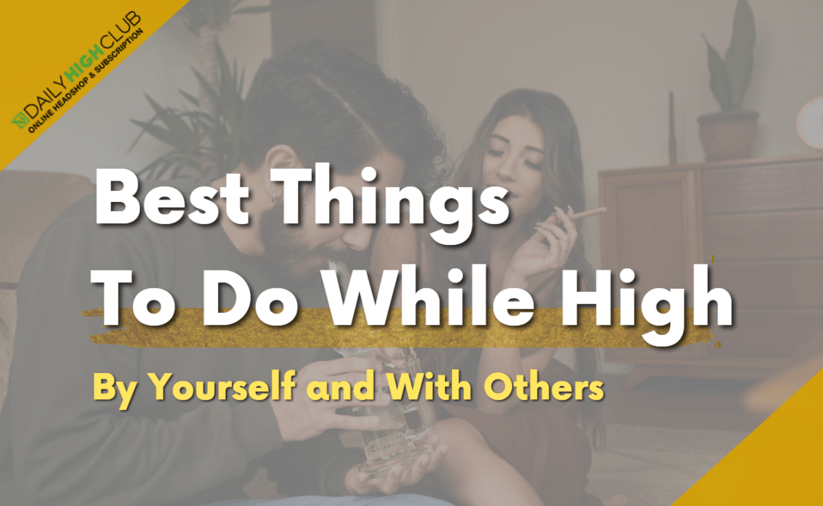 Best Things To Do While High By Yourself and With Others
