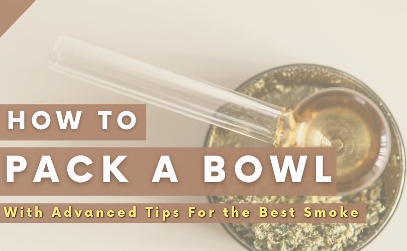 How To Pack a Bowl - With Advanced Tips for Getting The Best Smoke